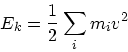 \begin{displaymath}
E_k = \frac{1}{2}\sum_i m_i v^2
\end{displaymath}