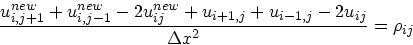 \begin{displaymath}
\frac{u_{i,j+1}^{new}+u_{i,j-1}^{new}-2u_{ij}^{new}+u_{i+1,j}+u_{i-1,j}-2u_{ij}}
{\Delta x^2} = \rho_{ij}
\end{displaymath}