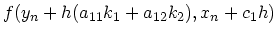 $\displaystyle f(y_n + h (a_{11} k_1 + a_{12}k_2), x_n + c_1h)$