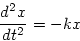 \begin{displaymath}
\frac{d^2x}{dt^2} = -kx
\end{displaymath}