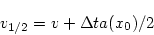 \begin{displaymath}
v_{1/2} = v + \Delta t a(x_0)/2
\end{displaymath}