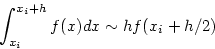 \begin{displaymath}
\int_{x_i}^{x_i+h}f(x)dx \sim hf(x_i+h/2)
\end{displaymath}