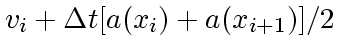 $\displaystyle v_{i} + \Delta t [a(x_i)+a(x_{i+1})]/2$