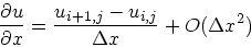 \begin{displaymath}
\frac{\partial u}{\partial x} = \frac{u_{i+1,j}-u_{i,j}}{\Delta x} +
O(\Delta x^2)
\end{displaymath}