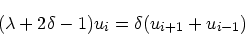 \begin{displaymath}
(\lambda + 2 \delta -1)u_i = \delta(u_{i+1}+u_{i-1})
\end{displaymath}