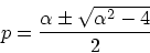 \begin{displaymath}
p=\frac{\alpha \pm \sqrt{\alpha^2 -4}}{2}
\end{displaymath}