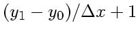 $\displaystyle (y_1-y_0)/\Delta x + 1$