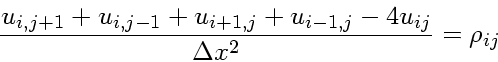 \begin{displaymath}
\frac{u_{i,j+1}+u_{i,j-1}+u_{i+1,j}+u_{i-1,j}-4u_{ij}}
{\Delta x^2} = \rho_{ij}
\end{displaymath}