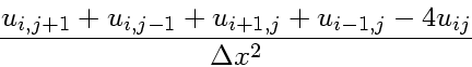 \begin{displaymath}
\frac{u_{i,j+1}+u_{i,j-1}+u_{i+1,j}+u_{i-1,j}-4u_{ij}}
{\Delta x^2}
\end{displaymath}