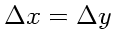 $\Delta x = \Delta y$