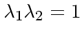 $\lambda_1 \lambda_2 = 1$