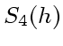 $\displaystyle S_4(h)$