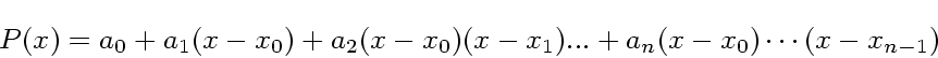 \begin{displaymath}
P(x) = a_0 + a_1(x-x_0) + a_2 (x-x_0)(x-x_1) ... + a_n(x-x_0) \cdots
(x-x_{n-1})
\end{displaymath}