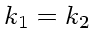 $k_1 = k_2$