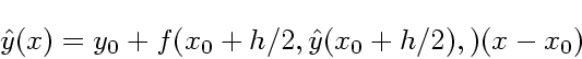 \begin{displaymath}
\hat y(x) = y_0 + f(x_0+h/2, \hat y(x_0+h/2), )(x-x_0)
\end{displaymath}