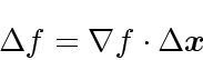 \begin{displaymath}
\Delta f = \nabla f\cdot \Delta \mbox{\boldmath$x$}
\end{displaymath}