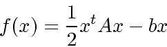 \begin{displaymath}
f(x) = \frac{1}{2}x^tAx - bx
\end{displaymath}