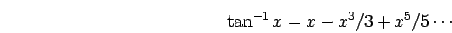 \begin{displaymath}
\tan^{-1} x = x - x^3/3 + x^5/5 \cdots
\end{displaymath}