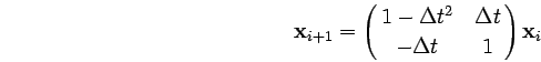 \begin{displaymath}
\mathbf{x}_{i+1} = \pmatrix{
1-\Delta t^2 & \Delta t \cr
-\Delta t & 1 } \mathbf{x}_i
\end{displaymath}