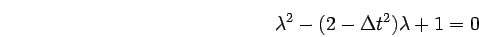 \begin{displaymath}
\lambda^2 - (2-\Delta t^2)\lambda + 1 = 0
\end{displaymath}