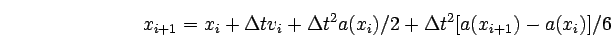 \begin{displaymath}
x_{i+1} = x_{i} + \Delta t v_{i} + \Delta t^2 a(x_i)/2 + \Delta t^2
[a(x_{i+1})-a(x_{i})]/6
\end{displaymath}