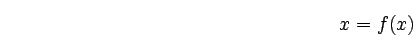 \begin{displaymath}
x = f(x)
\end{displaymath}