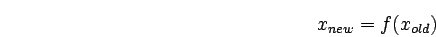 \begin{displaymath}
x_{new} = f(x_{old})
\end{displaymath}